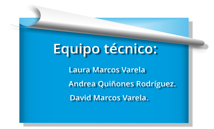 Equipo técnico:   Laura Marcos Varela                  Andrea Quiñones Rodríguez.     David Marcos Varela.